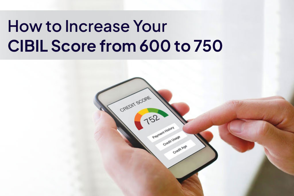 How to Increase Your CIBIL Score from 600 to 750.