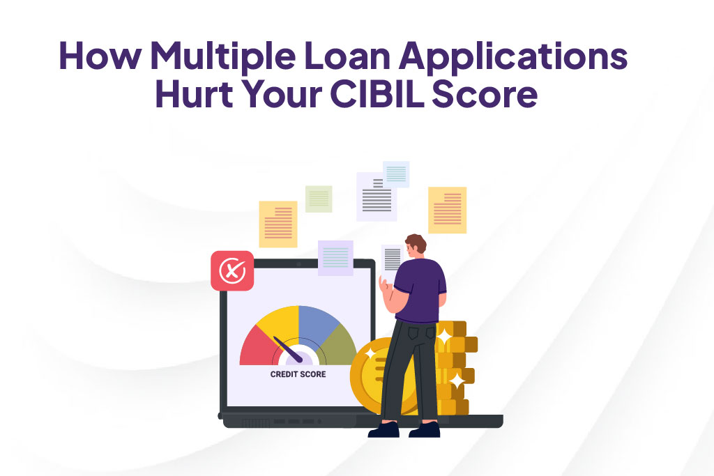 How Multiple Loan Applications Hurt Your CIBIL Score.
