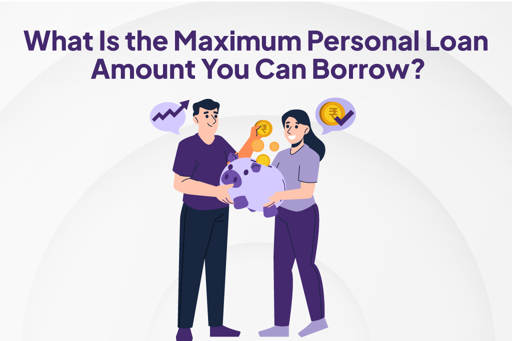 What Is the Maximum Personal Loan Amount You Can Borrow?